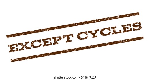 Except Cycles watermark stamp. Text caption between parallel lines with grunge design style. Rubber seal stamp with dirty texture. Vector brown color ink imprint on a white background.
