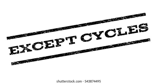 Except Cycles watermark stamp. Text tag between parallel lines with grunge design style. Rubber seal stamp with unclean texture. Vector black color ink imprint on a white background.