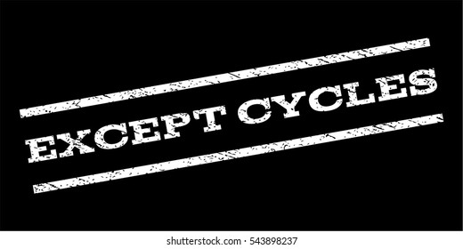 Except Cycles watermark stamp. Text caption between parallel lines with grunge design style. Rubber seal stamp with dirty texture. Vector white color ink imprint on a black background.