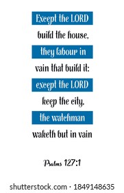 Except the LORD build the house, they labour in vain that build it. Bible verse quote