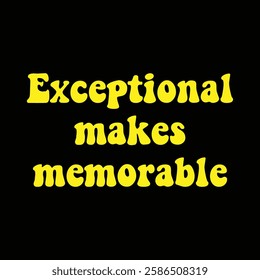 exceptional makes memorable text on black background.