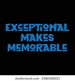 exceptional makes memorable text on black background.