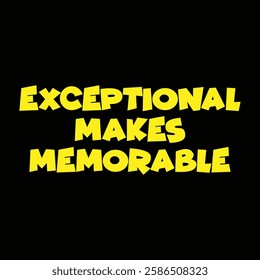 exceptional makes memorable text on black background.