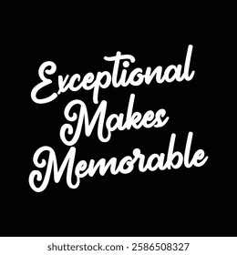 exceptional makes memorable text on black background.