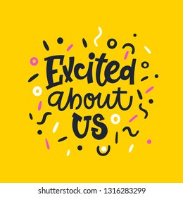 Excited about us. Bright colored letters. Modern hand drawn lettering. Colourful lettering for postcards and banners. Motivational calligraphy poster. Stylish font typography. Abstract type. Love.