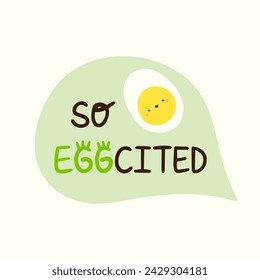 So excited. Positive, inspirational lettering phrase sticker. Egg fun pun cards. Wordplay doodle. Vector illustration