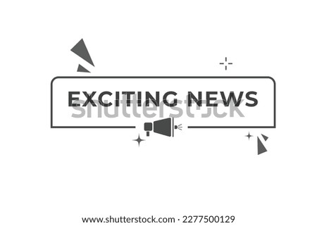 Exciting News Button. Speech Bubble, Banner Label Exciting News