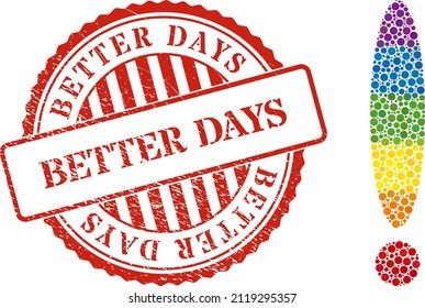 Exclamation sign composition icon of circle spots in various sizes and spectrum color tinges. Red round grunge seal stamp with Better Days message.