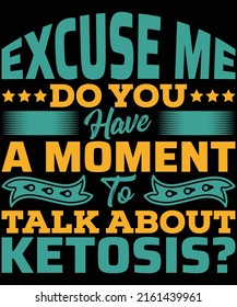 excuse me do you have a moment to talk about ketosis t-shirt design