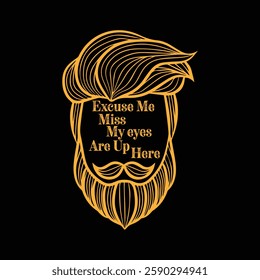 Excuse Me Miss My eyes are up here. Vector Illustration quote. Design for boys or men, dad t shirt, typography, print, gift card, label sticker, mug design. T shirt for Beardfull impressive boys. POD.