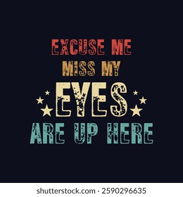 Excuse Me Miss My eyes are up here. Vector Illustration quote. Design for boys or men, dad t shirt, typography, print, gift card, label sticker, mug design. T shirt for Beardfull impressive boys. POD.