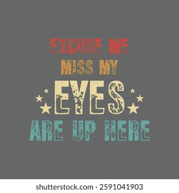 Excuse Me Miss My eyes are up here. Vector Illustration quote. Design for boys or men, dad t shirt, typography, print, gift card, label sticker, mug design. T shirt for Beardfull impressive boys. POD.