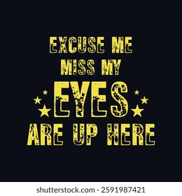 Excuse Me Miss My eyes are up here. Vector Illustration quote. Design for boys or men, dad t shirt, typography, print, gift card, label sticker, mug design. T shirt for Beardfull impressive boys. POD.