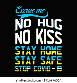 Excuse me no hug no kiss stay home stay safe-vector t-shirt design template.Stay protected from 2019 Pestilence Novel Corona Virus T-shirt.Good for COVID-19 poster and label as well. Fighting corona v