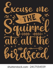 Excuse me the squirrel ate all the birdseed typography photograph design with grunge effect