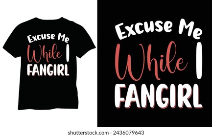 Excuse Me While I Fangirl t-shirt Funny Slogan T-Shirts for Women Cute Shirts Funny Women Saying Quote Fangirl Funny Fanatic Eps T-Shirt Design