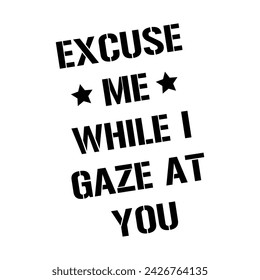 excuse me while I gaze at you, Graphic design print t-shirts fashion, illustration, vector, posters, cards, stickers, mug