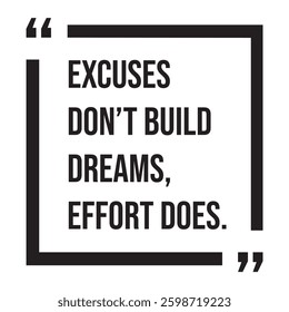 Excuses don't build dreams, effort does, inspirational design quote, motivational quotes, typography illustration lettering quotes