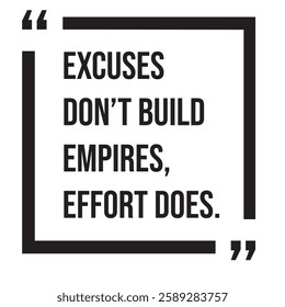 Excuses don't build empires, effort does, inspirational design quote, motivational quotes, typography illustration lettering quotes
