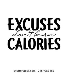 Excuses don't burn calories design