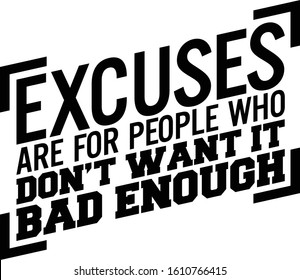 Excuses are for people who don't want it bad enough. Motivational quote.