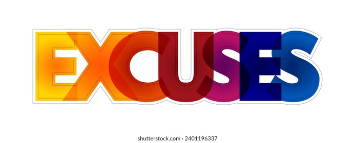 Excuses - reasons or explanations given to justify a mistake, delay, or behavior, colourful text concept background