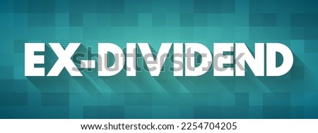 Ex-dividend - stock that is trading without the value of the next dividend payment, text concept background