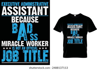 Executive administrative assistant because badass - Administrative Professionals Day T Shirt