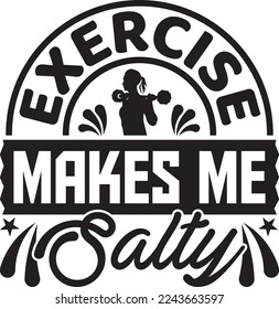 Exercise Makes Me Salty SVG Printable Vector Illustration