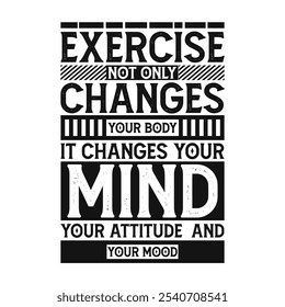 Exercise not only changes your body, it changes your mind, your attitude, and your mood Nutrition Quote