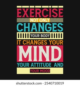 Exercise not only changes your body, it changes your mind, your attitude, and your mood Nutrition Quote