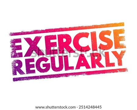 Exercise Regularly means to engage in physical activities consistently over a period of time to maintain or improve one's health and fitness, text concept stamp