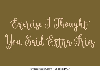 Exercise I Thought You Said Extra Fries Calligraphy Light Yellow Color Text On Dork Yellow Background