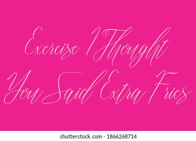Exercise I Thought You Said Extra Fries Cursive Typography White Color Text On Dork Pink Background 