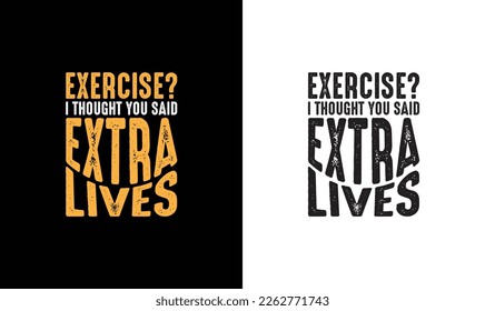 Exercise I Thought You Said Extra Lives Gaming Quote T shirt design, typography