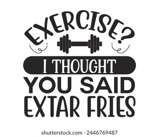 exercise I thought you said extra fries