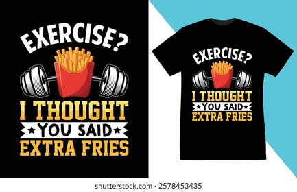 exercise i thought you said extra fries. t-shirt design