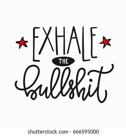 Exhale the bullshit quote lettering. Calligraphy inspiration graphic design typography element. Hand written postcard. Cute simple vector sign.