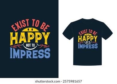 exist be happy impress motivational quote typography lettering t shirt design