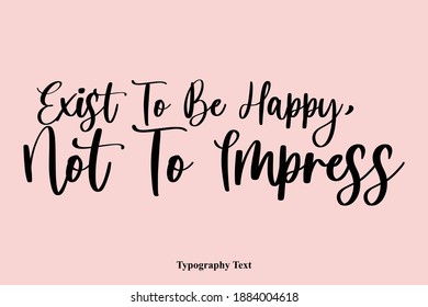 Exist To Be Happy, Not To Impress Typography Phrase Light On Pink Background