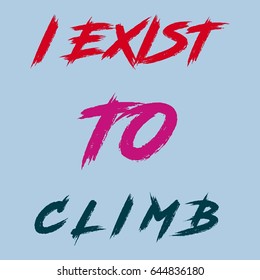 I exist to Climb slogan typography t-shirt Vector Graphics