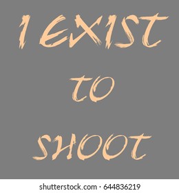 I exist to Shoot slogan typography t-shirt Vector Graphics