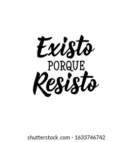 Existo porque resisto. Lettering. Translation from Spanish - I exist because I resist.  Element for flyers, banner and posters. Modern calligraphy. feminism typography cards