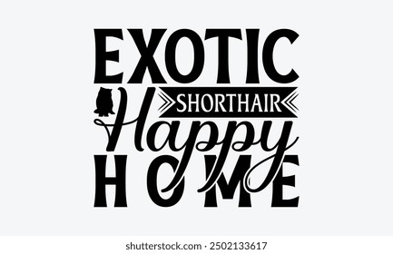 Exotic Shorthair Happy Home - Exotic Shorthair Cat T-Shirt Design, Handmade Calligraphy Vector Illustration, Cameo, Cricut, Eps, Files For Cutting.