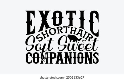 Exotic Shorthair Soft Sweet Companions - Exotic Shorthair Cat T-Shirt Design, Illustration For Prints On T-Shirts And Bags, Posters, Silhouette Cameo, Cricut, Eps, Files For Cutting.