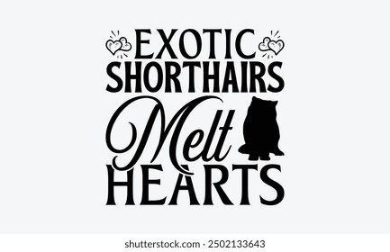 Exotic Shorthairs Melt Hearts - Exotic Shorthair Cat T-Shirt Design, Illustration With Hand-Lettering And Decoration Elements, Bags, Stationary As A Poster.