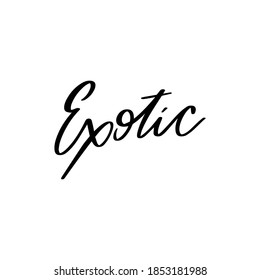 Exotic. Vector hand drawn lettering isolated. Template for card, poster, banner, print for t-shirt, pin, badge, patch.