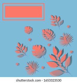 Exotic vector leaves with shadows . Illustration in trendy colors - blue and coral, using gradient. A place for text in the frame.