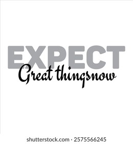 expect great things now text for T-shirt and other use on white background.