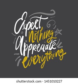 Expect nothing. Appreciate everything. Motivation quote for your design. Hand lettering
